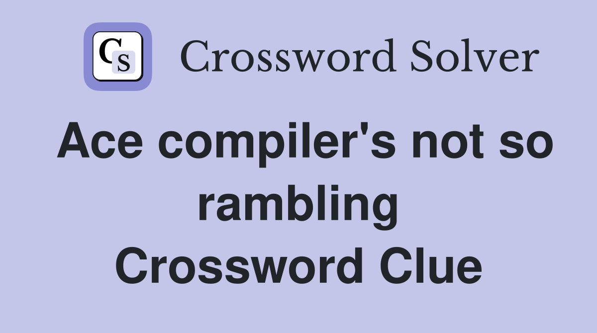 Ace compiler's not so rambling - Crossword Clue Answers - Crossword Solver